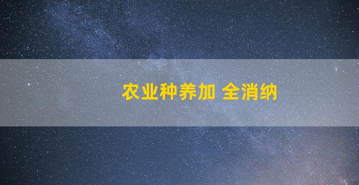 农业种养加 全消纳